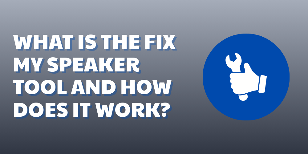 what is the fix my speaker tool and how does it work